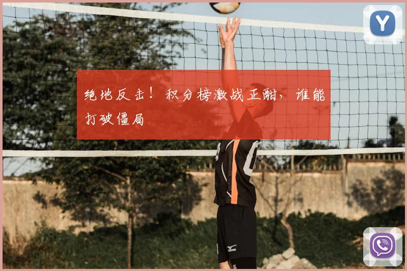 绝地反击!积分榜激战正酣,谁能打破僵局