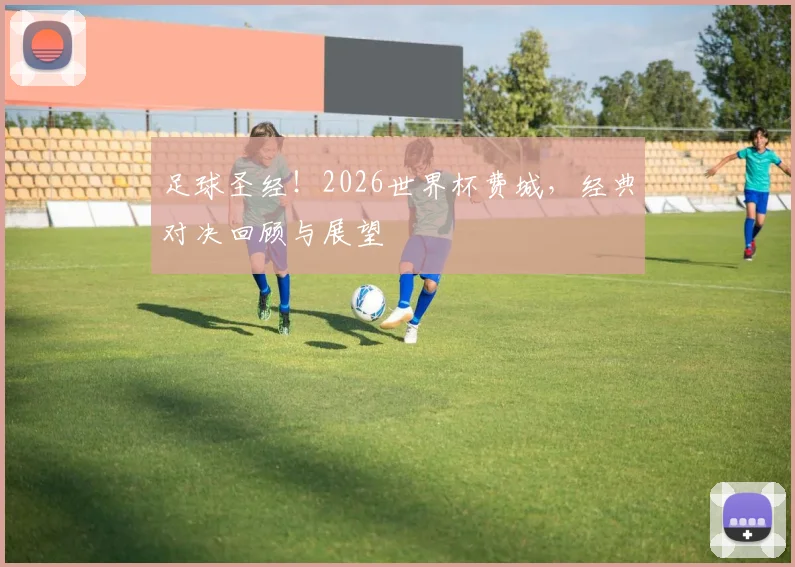 足球圣经!2026世界杯费城,经典对决回顾与展望