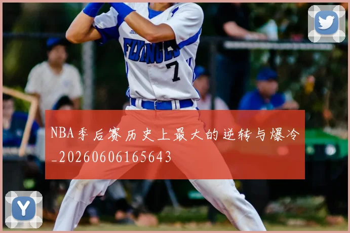 NBA季后赛历史上最大的逆转与爆冷_20260606165643